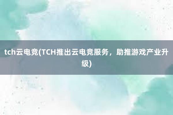 tch云电竞(TCH推出云电竞服务，助推游戏产业升级)