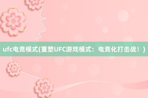 ufc电竞模式(重塑UFC游戏模式：电竞化打击战！)