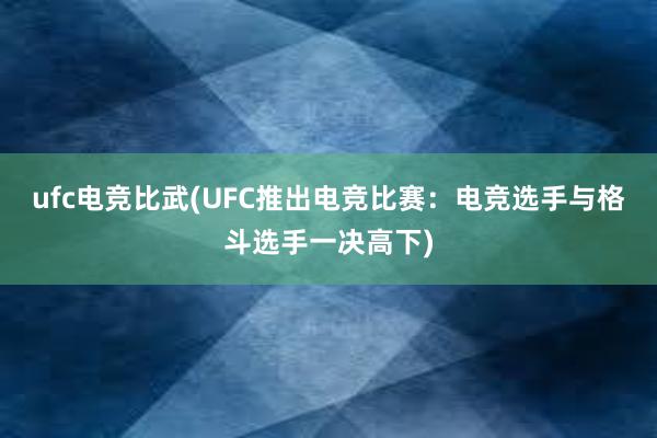 ufc电竞比武(UFC推出电竞比赛：电竞选手与格斗选手一决高下)