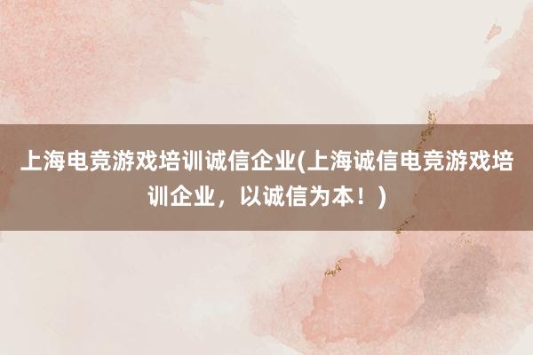 上海电竞游戏培训诚信企业(上海诚信电竞游戏培训企业，以诚信为本！)