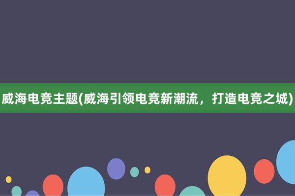 威海电竞主题(威海引领电竞新潮流，打造电竞之城)