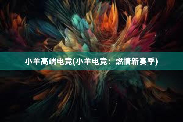 小羊高端电竞(小羊电竞：燃情新赛季)