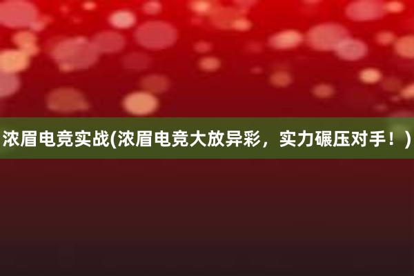 浓眉电竞实战(浓眉电竞大放异彩，实力碾压对手！)