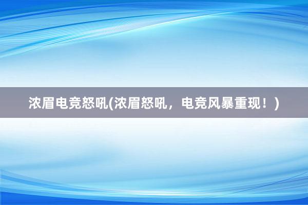 浓眉电竞怒吼(浓眉怒吼，电竞风暴重现！)