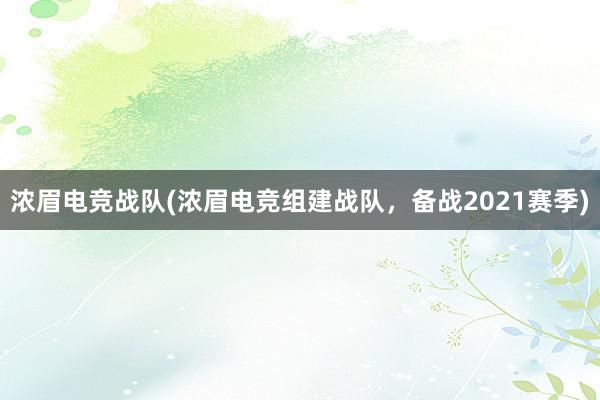 浓眉电竞战队(浓眉电竞组建战队，备战2021赛季)