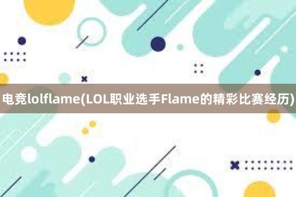 电竞lolflame(LOL职业选手Flame的精彩比赛经历)