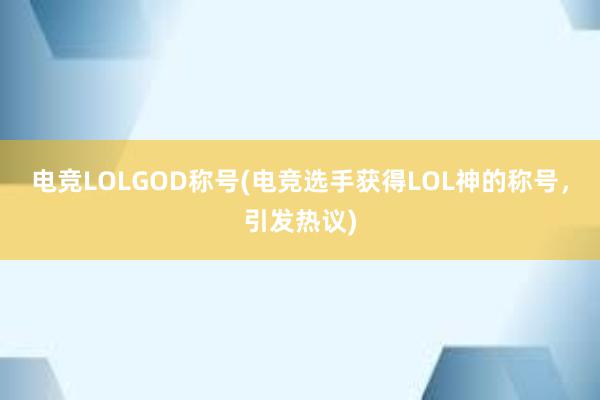 电竞LOLGOD称号(电竞选手获得LOL神的称号，引发热议)