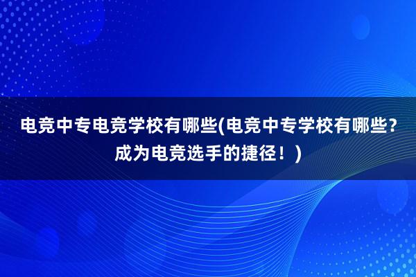 电竞中专电竞学校有哪些(电竞中专学校有哪些？成为电竞选手的捷径！)