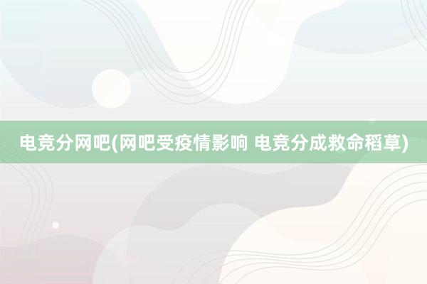 电竞分网吧(网吧受疫情影响 电竞分成救命稻草)