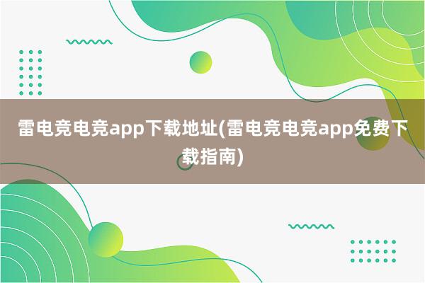 雷电竞电竞app下载地址(雷电竞电竞app免费下载指南)