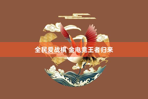 全民爱战棋 金电竞王者归来