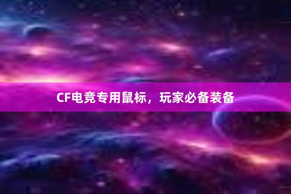 CF电竞专用鼠标，玩家必备装备