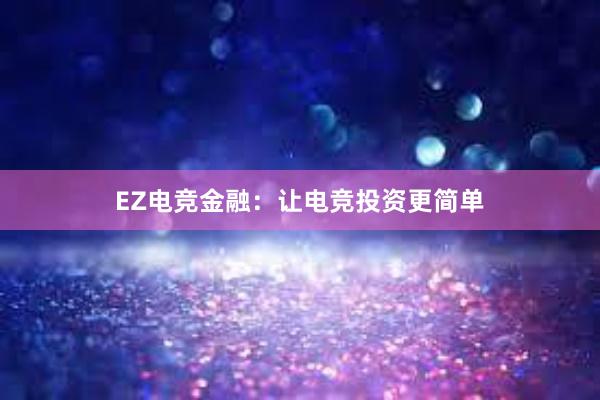 EZ电竞金融：让电竞投资更简单