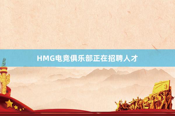 HMG电竞俱乐部正在招聘人才