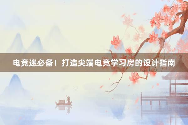 电竞迷必备！打造尖端电竞学习房的设计指南