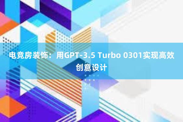 电竞房装饰：用GPT-3.5 Turbo 0301实现高效创意设计