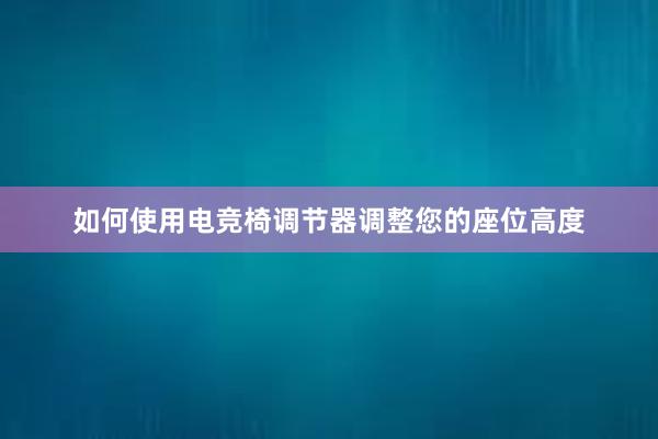 如何使用电竞椅调节器调整您的座位高度