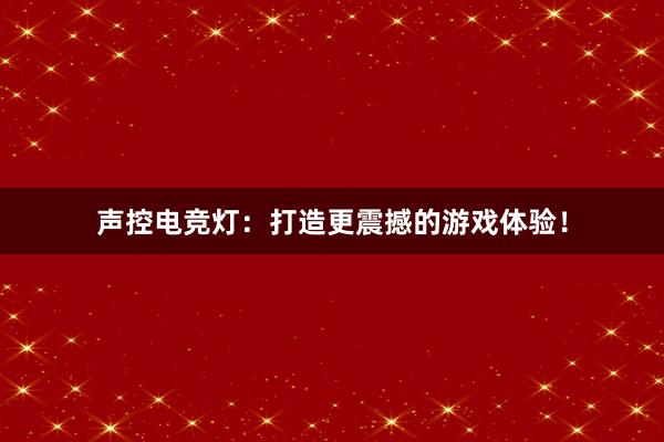 声控电竞灯：打造更震撼的游戏体验！