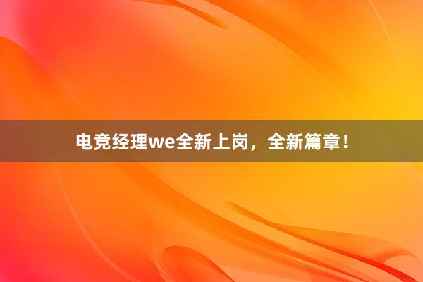 电竞经理we全新上岗，全新篇章！