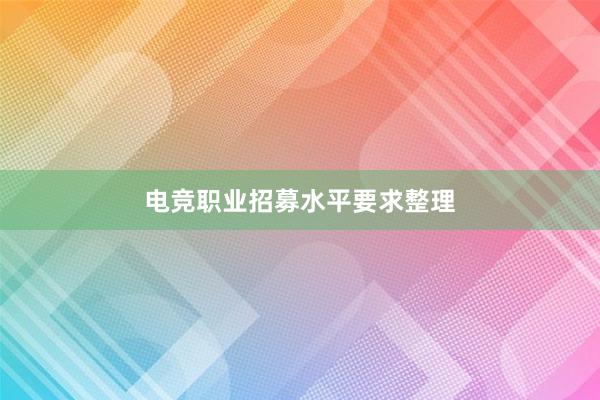 电竞职业招募水平要求整理