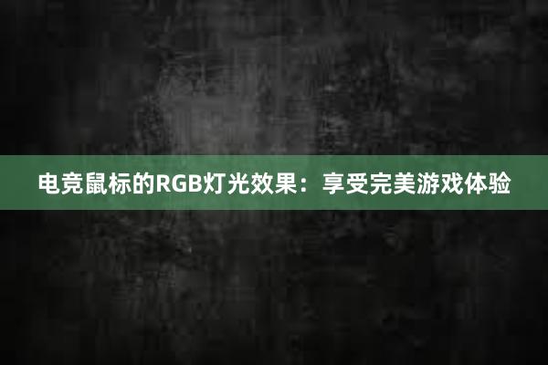 电竞鼠标的RGB灯光效果：享受完美游戏体验