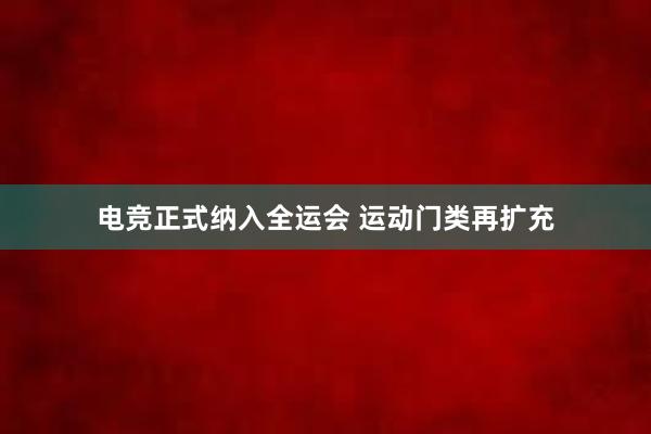 电竞正式纳入全运会 运动门类再扩充