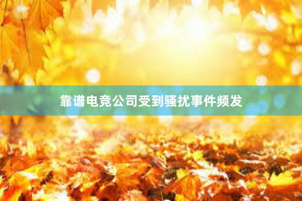 靠谱电竞公司受到骚扰事件频发